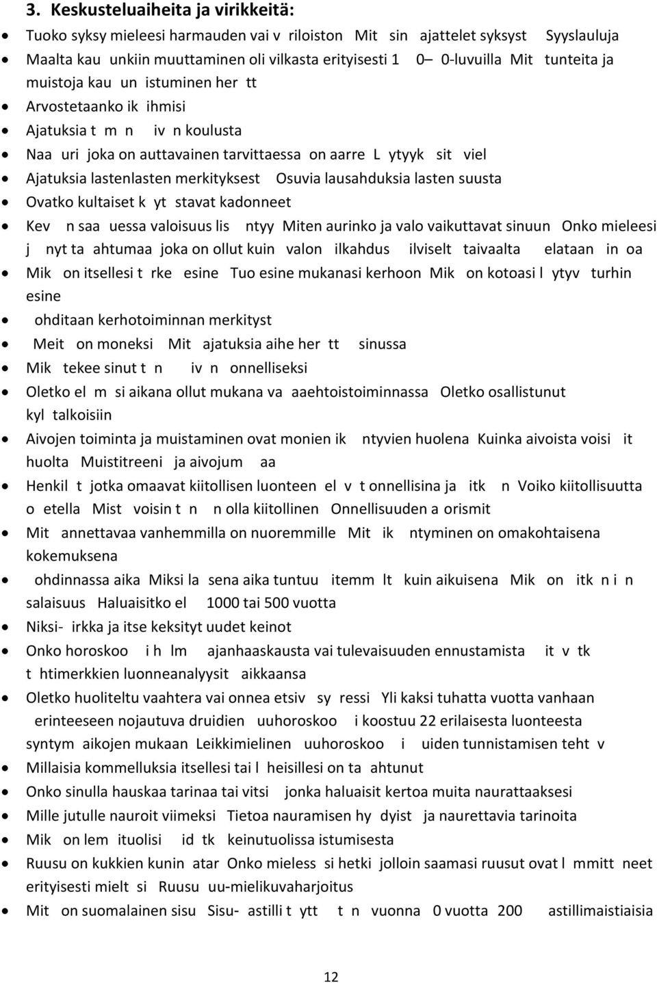 onko jokin sana mielest/si /rsytt/v/ tai ruma? Miten toivoisit suomen kielen kehittyv/n/ Nimet kulkevat suvuissa.jotkut nimet ovat muotia.