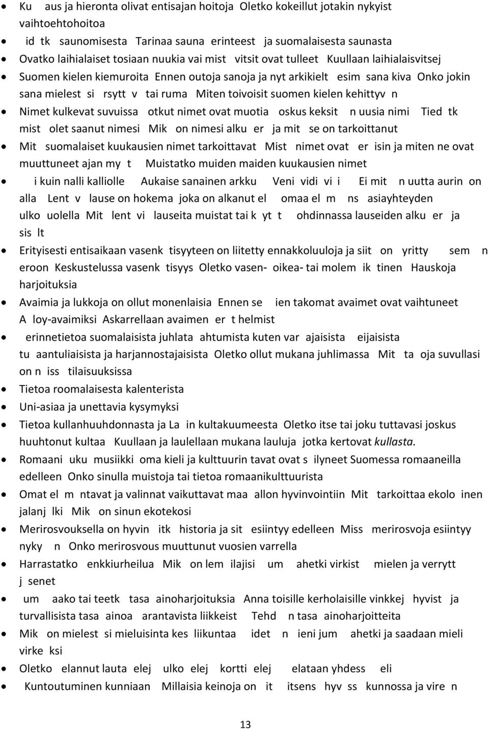 Alkoholin historiaa Suomessa kieltolaista salakuljetukseen.kuullaan ja laulellaan mukana muutamia vanhoja ralleja. Keskustelussa kaunokirjoituksen pelkistyminen kiehkuroista tekstaustyyppiseksi.