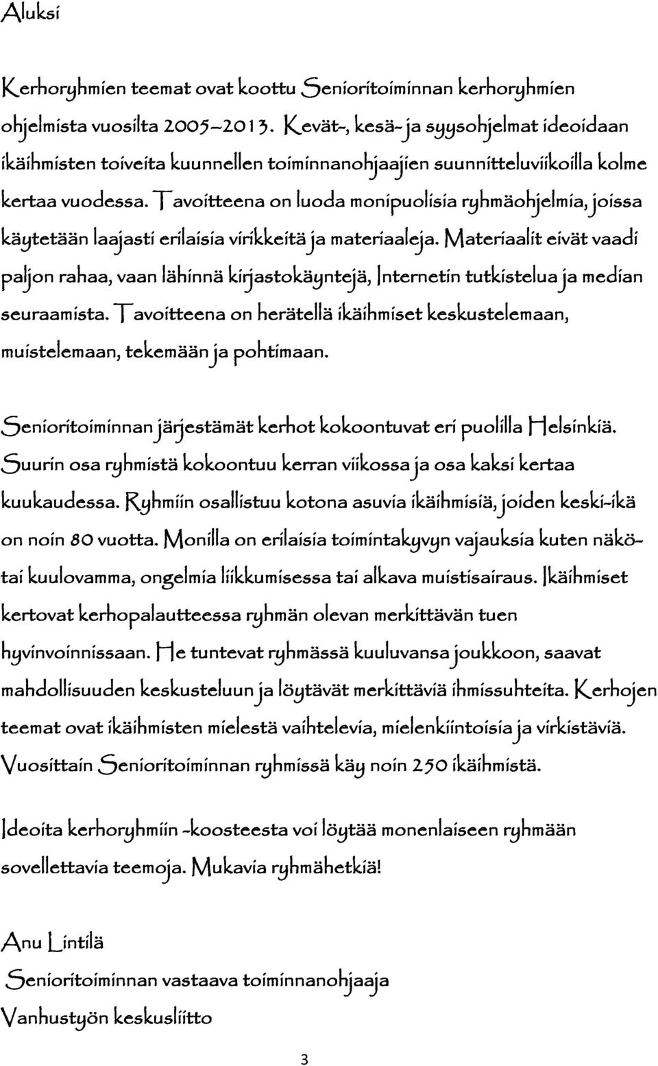 tapana kuunnella radiota uudenvuoden y/n// Luetaan /Hymyilev/n Apollon s/keit/// o vanhan kansan uuden vuoden enteet o /kinkun sulatus/ tuolijumppa,/jouluherkkujen karistus/ tuolijumppa Loppiainen 6.