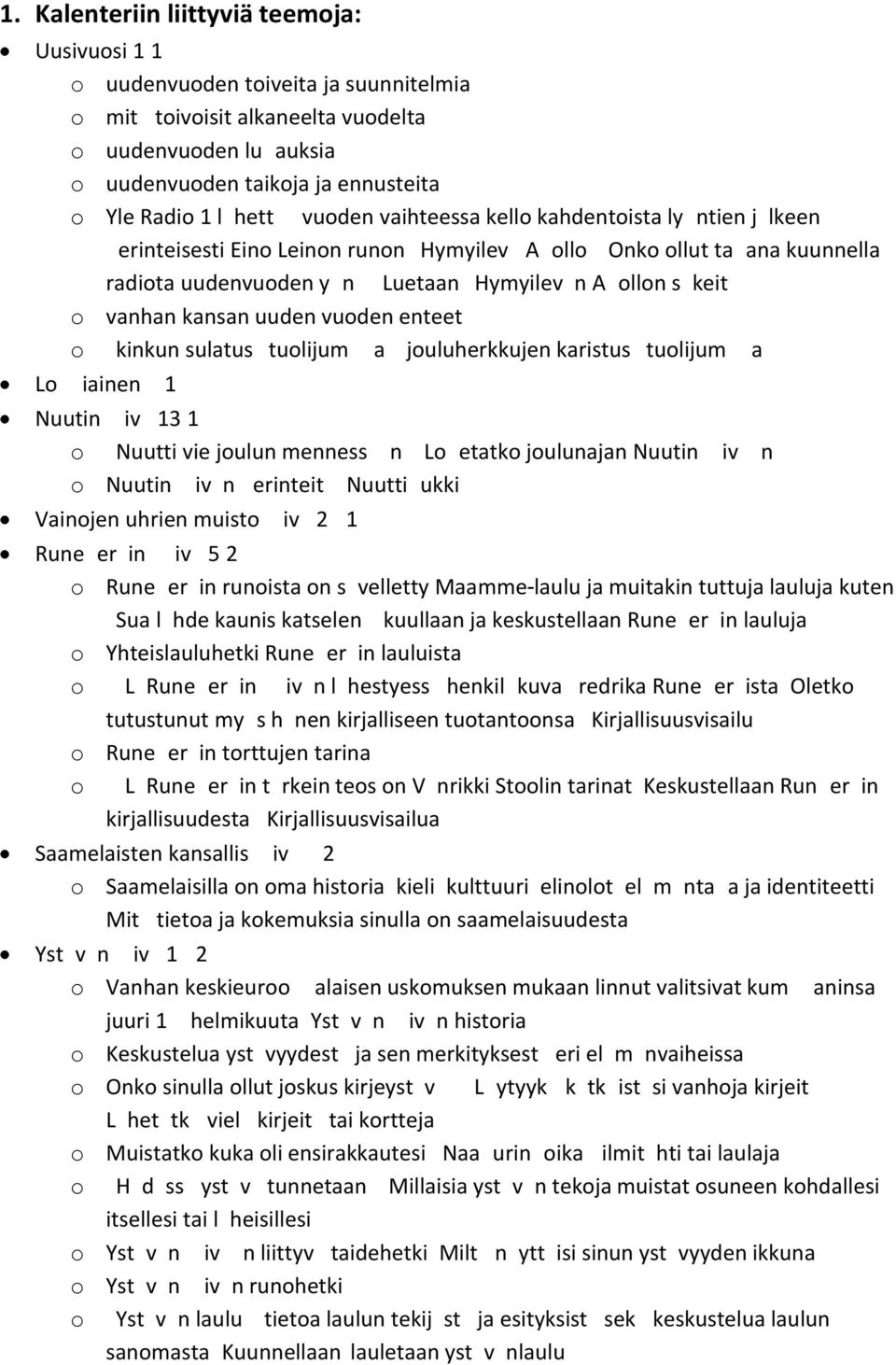 Laskiainen o Laskiaisruokien:hernekeiton ja laskiaispullan perinteet. o Karnevaaliperinne sijoittuu katollisissa maissa laskiaiseen.tietoa ja kuvia karnevaaleista.