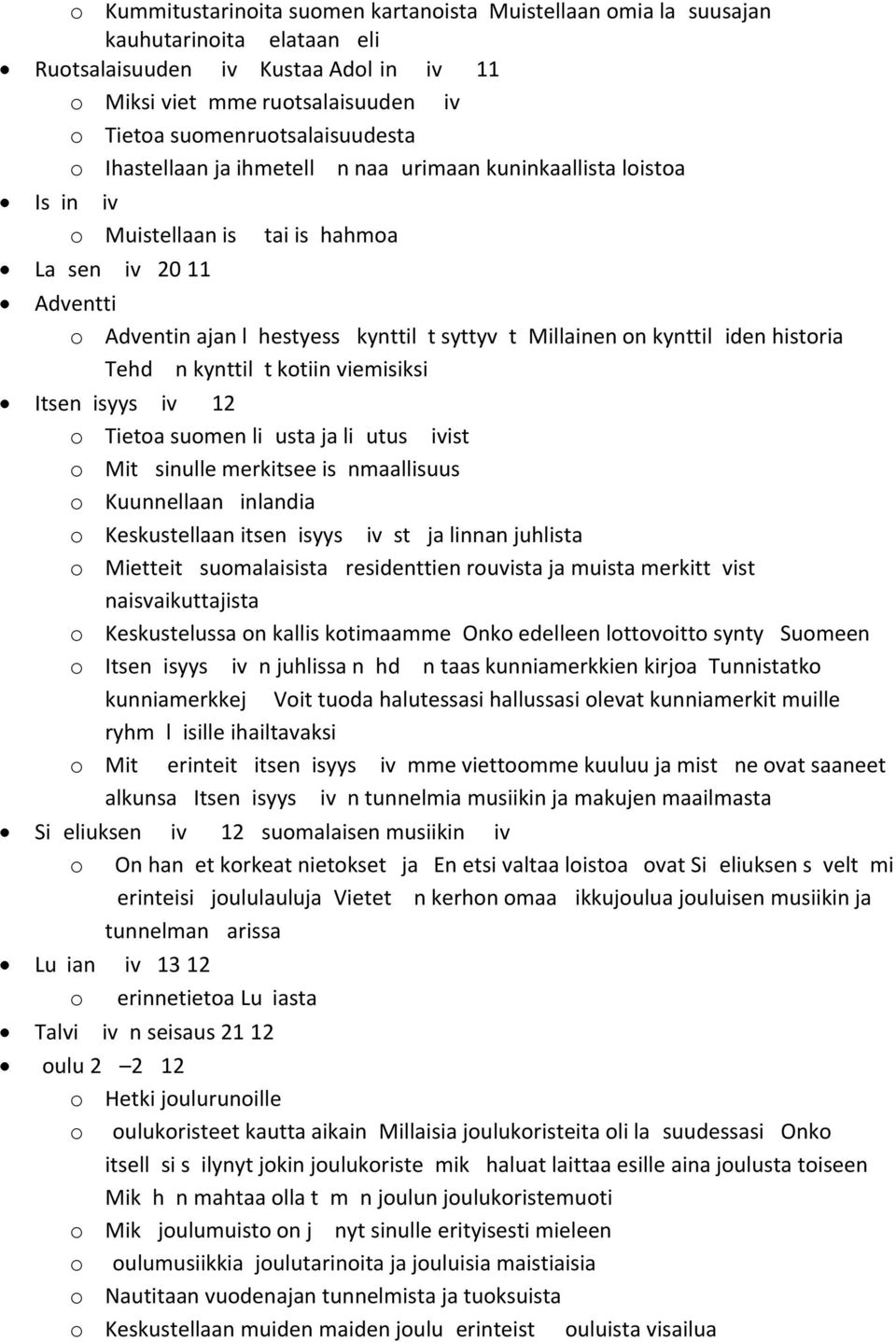 / Olen unessa useasti sinun kaduillas koulutie//runoili V.A.Koskenniemi.Kouluajan muisto, lempiaine,opettaja,sattuma,mieleen j//nyt runo tai laulu. Muistoja erilaisista naapureista.