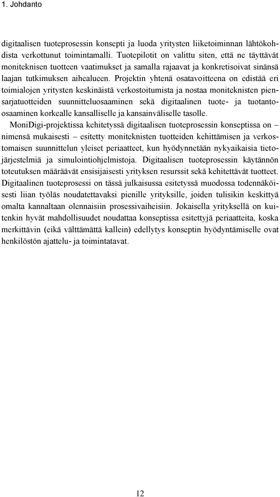 Projektin yhtenä osatavoitteena on edistää eri toimialojen yritysten keskinäistä verkostoitumista ja nostaa moniteknisten piensarjatuotteiden suunnitteluosaaminen sekä digitaalinen tuote- ja