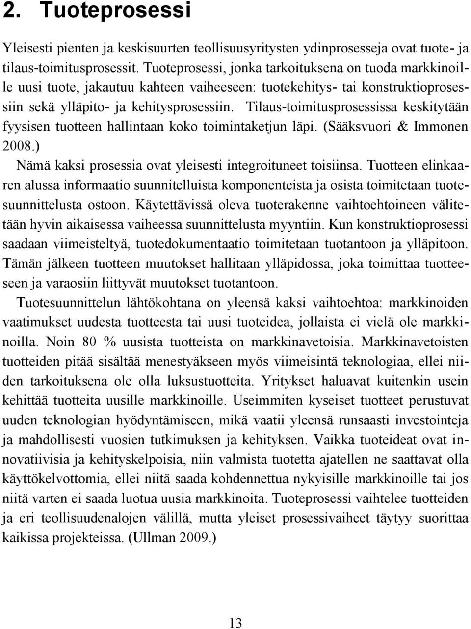 Tilaus-toimitusprosessissa keskitytään fyysisen tuotteen hallintaan koko toimintaketjun läpi. (Sääksvuori & Immonen 2008.) Nämä kaksi prosessia ovat yleisesti integroituneet toisiinsa.