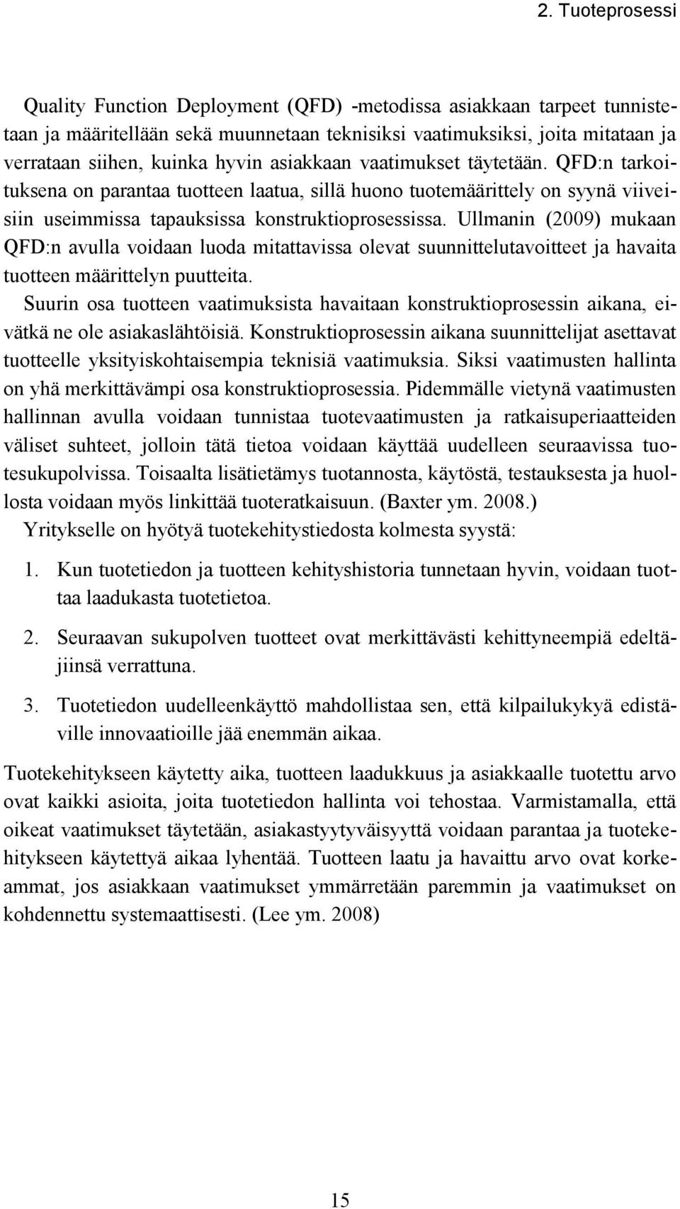 Ullmanin (2009) mukaan QFD:n avulla voidaan luoda mitattavissa olevat suunnittelutavoitteet ja havaita tuotteen määrittelyn puutteita.