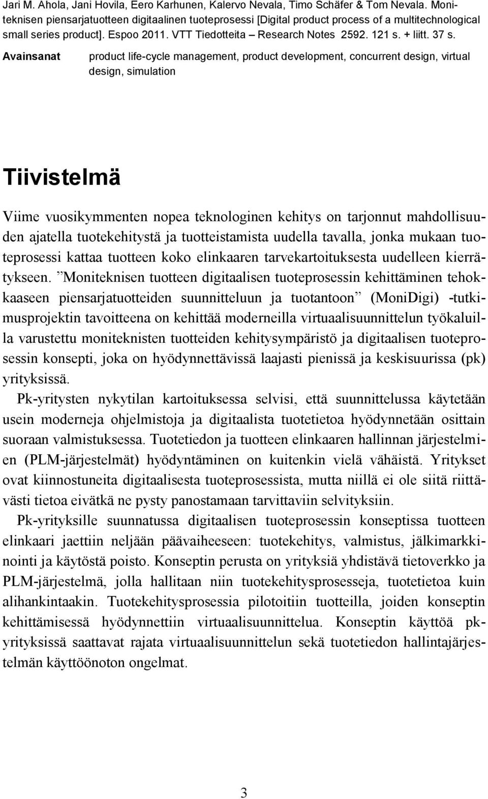 Avainsanat product life-cycle management, product development, concurrent design, virtual design, simulation Tiivistelmä Viime vuosikymmenten nopea teknologinen kehitys on tarjonnut mahdollisuuden