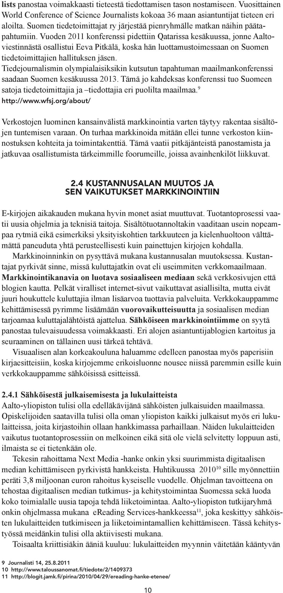 Vuoden 2011 konferenssi pidettiin Qatarissa kesäkuussa, jonne Aaltoviestinnästä osallistui Eeva Pitkälä, koska hän luottamustoimessaan on Suomen tiedetoimittajien hallituksen jäsen.