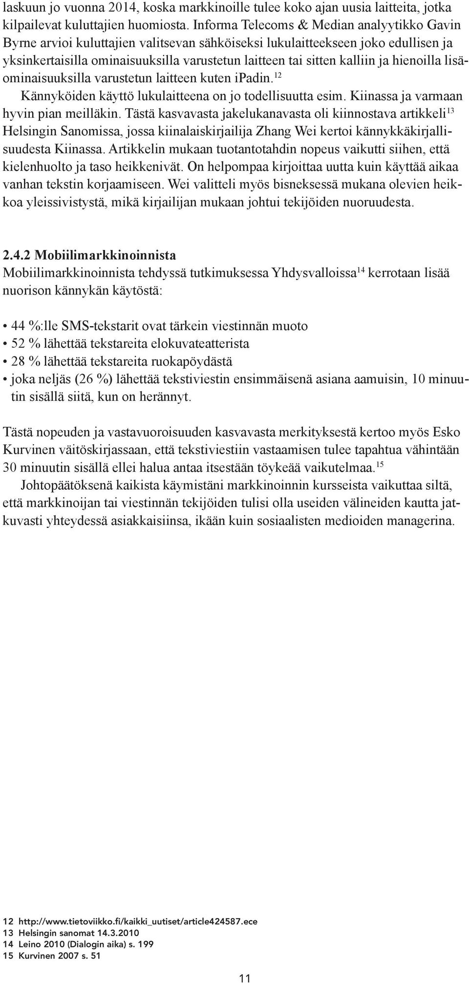 ja hienoilla lisäominaisuuksilla varustetun laitteen kuten ipadin. 12 Kännyköiden käyttö lukulaitteena on jo todellisuutta esim. Kiinassa ja varmaan hyvin pian meilläkin.