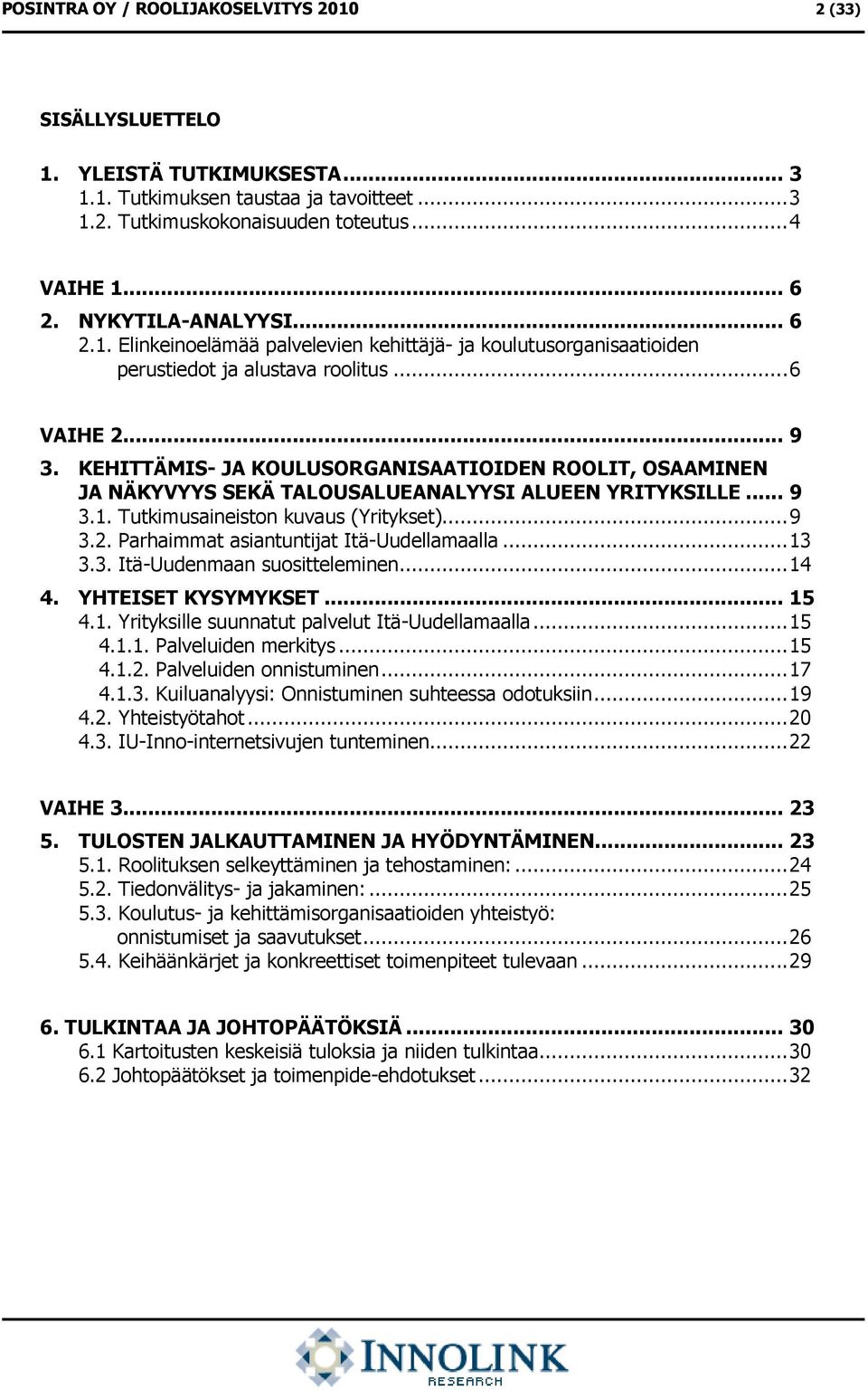 KEHITTÄMIS- JA KOULUSORGANISAATIOIDEN ROOLIT, OSAAMINEN JA NÄKYVYYS SEKÄ TALOUSALUEANALYYSI ALUEEN YRITYKSILLE... 9 3.1. Tutkimusaineiston kuvaus (Yritykset)... 9 3.2.