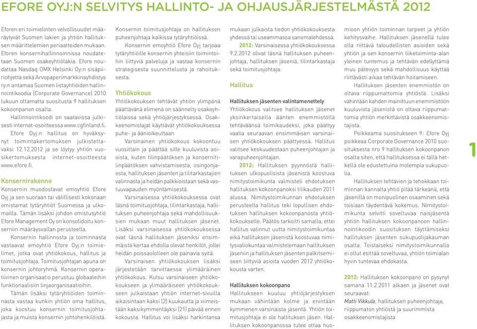 Efore noudattaa Nasdaq OMX Helsinki Oy:n sisäpiiriohjetta sekä Arvopaperimarkkinayhdistys ry:n antamaa Suomen listayhtiöiden hallinnointikoodia (Corporate Governance) 2010 lukuun ottamatta suositusta