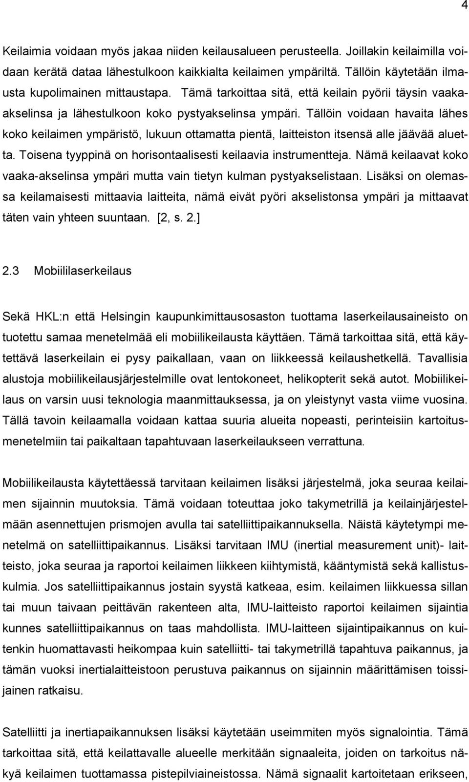 Tällöin voidaan havaita lähes koko keilaimen ympäristö, lukuun ottamatta pientä, laitteiston itsensä alle jäävää aluetta. Toisena tyyppinä on horisontaalisesti keilaavia instrumentteja.