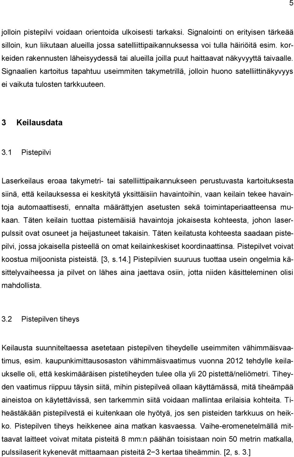 Signaalien kartoitus tapahtuu useimmiten takymetrillä, jolloin huono satelliittinäkyvyys ei vaikuta tulosten tarkkuuteen. 3 Keilausdata 3.