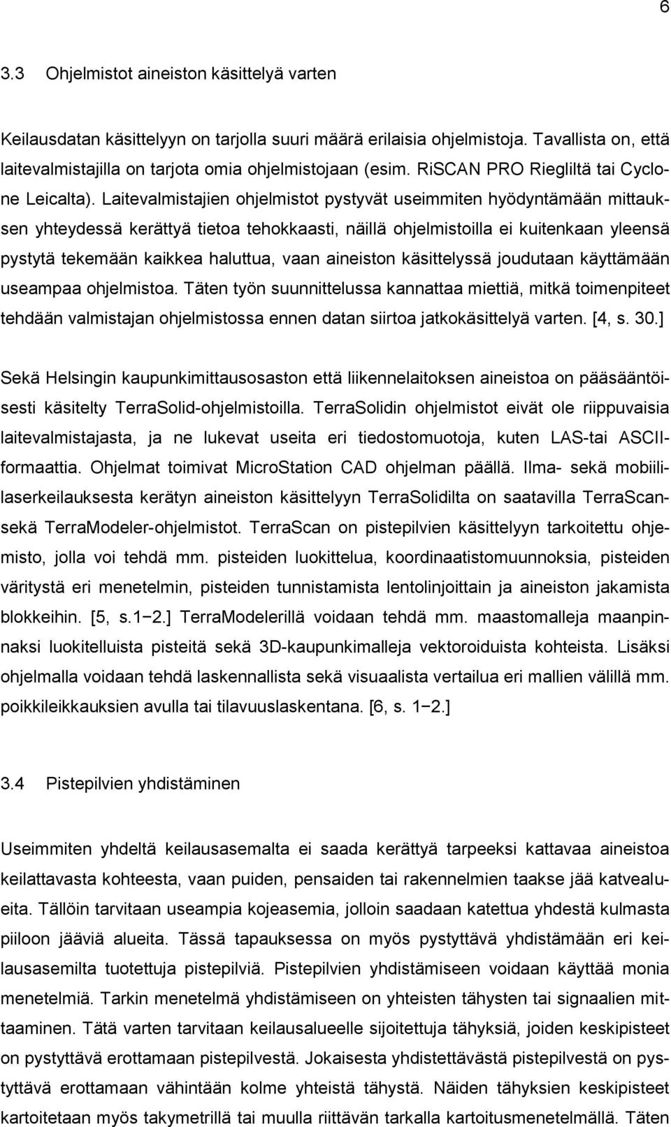 Laitevalmistajien ohjelmistot pystyvät useimmiten hyödyntämään mittauksen yhteydessä kerättyä tietoa tehokkaasti, näillä ohjelmistoilla ei kuitenkaan yleensä pystytä tekemään kaikkea haluttua, vaan