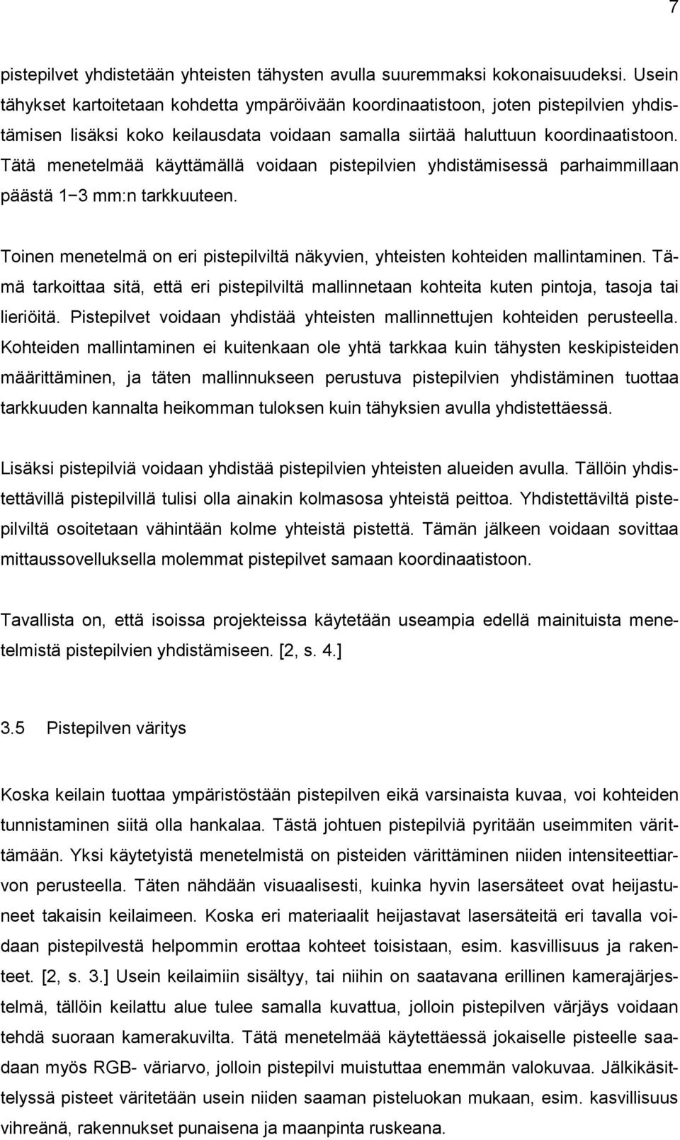 Tätä menetelmää käyttämällä voidaan pistepilvien yhdistämisessä parhaimmillaan päästä 1 3 mm:n tarkkuuteen. Toinen menetelmä on eri pistepilviltä näkyvien, yhteisten kohteiden mallintaminen.