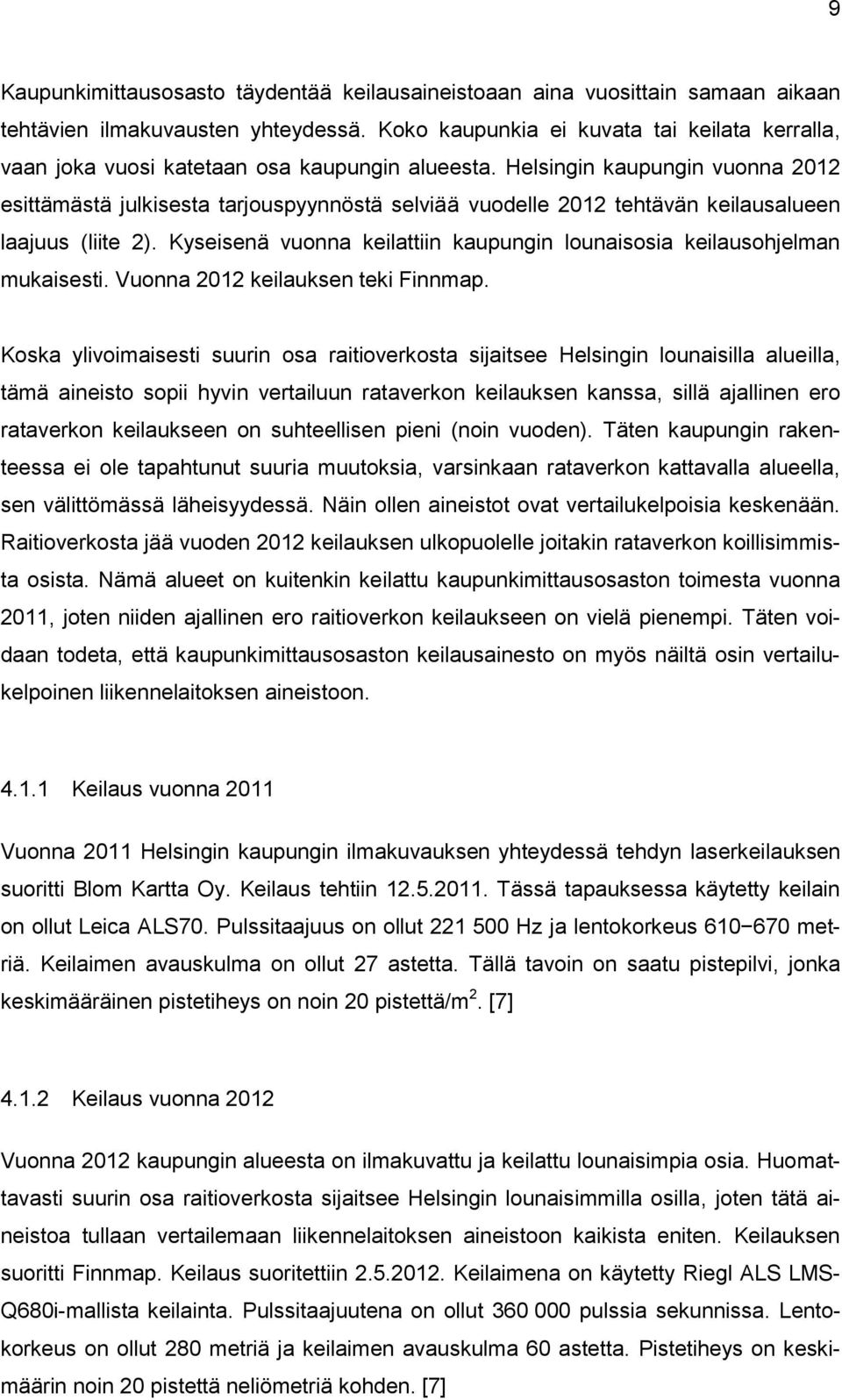 Helsingin kaupungin vuonna 2012 esittämästä julkisesta tarjouspyynnöstä selviää vuodelle 2012 tehtävän keilausalueen laajuus (liite 2).