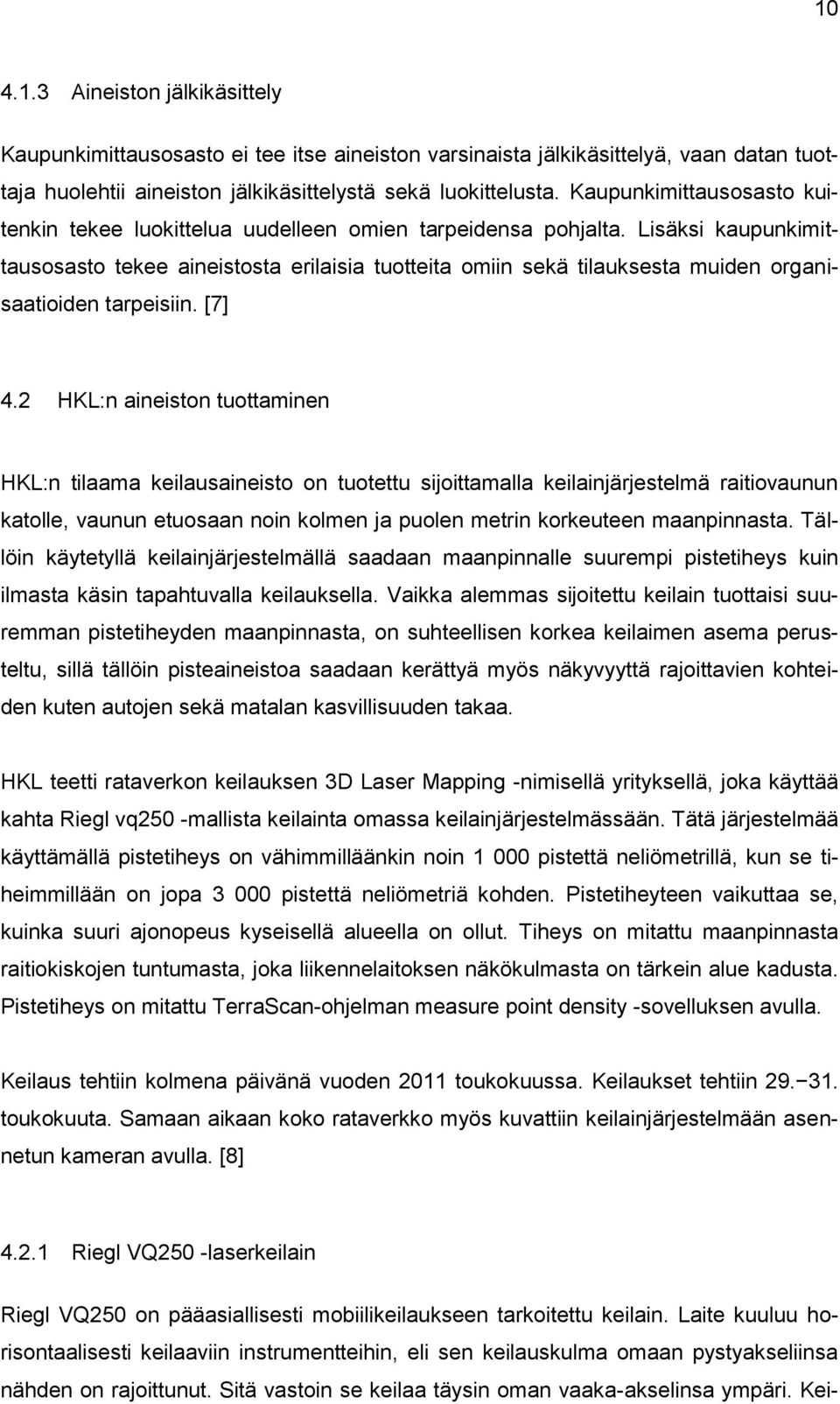 Lisäksi kaupunkimittausosasto tekee aineistosta erilaisia tuotteita omiin sekä tilauksesta muiden organisaatioiden tarpeisiin. [7] 4.