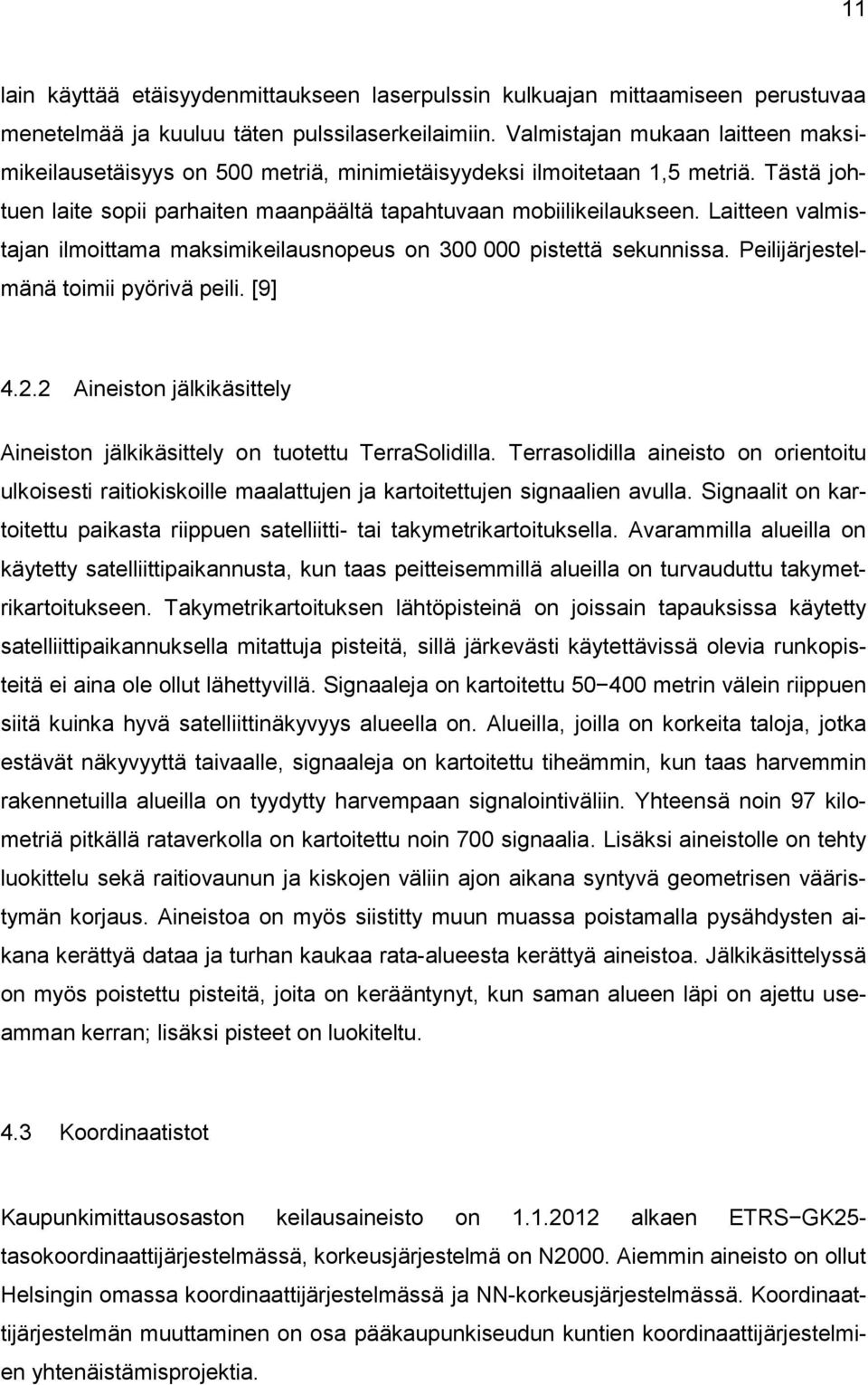 Laitteen valmistajan ilmoittama maksimikeilausnopeus on 300 000 pistettä sekunnissa. Peilijärjestelmänä toimii pyörivä peili. [9] 4.2.