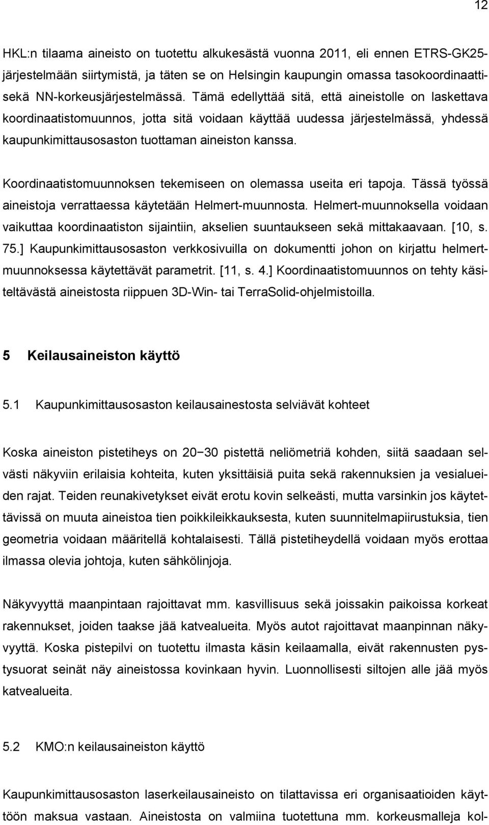 Koordinaatistomuunnoksen tekemiseen on olemassa useita eri tapoja. Tässä työssä aineistoja verrattaessa käytetään Helmert-muunnosta.