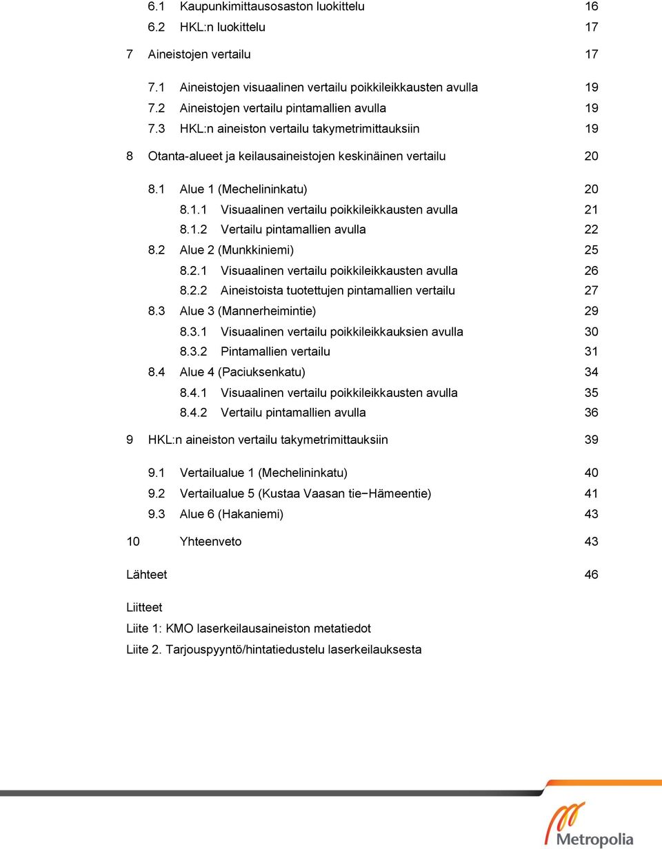 1.2 Vertailu pintamallien avulla 22 8.2 Alue 2 (Munkkiniemi) 25 8.2.1 Visuaalinen vertailu poikkileikkausten avulla 26 8.2.2 Aineistoista tuotettujen pintamallien vertailu 27 8.