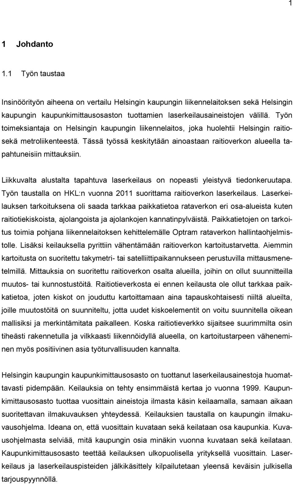 Liikkuvalta alustalta tapahtuva laserkeilaus on nopeasti yleistyvä tiedonkeruutapa. Työn taustalla on HKL:n vuonna 2011 suorittama raitioverkon laserkeilaus.