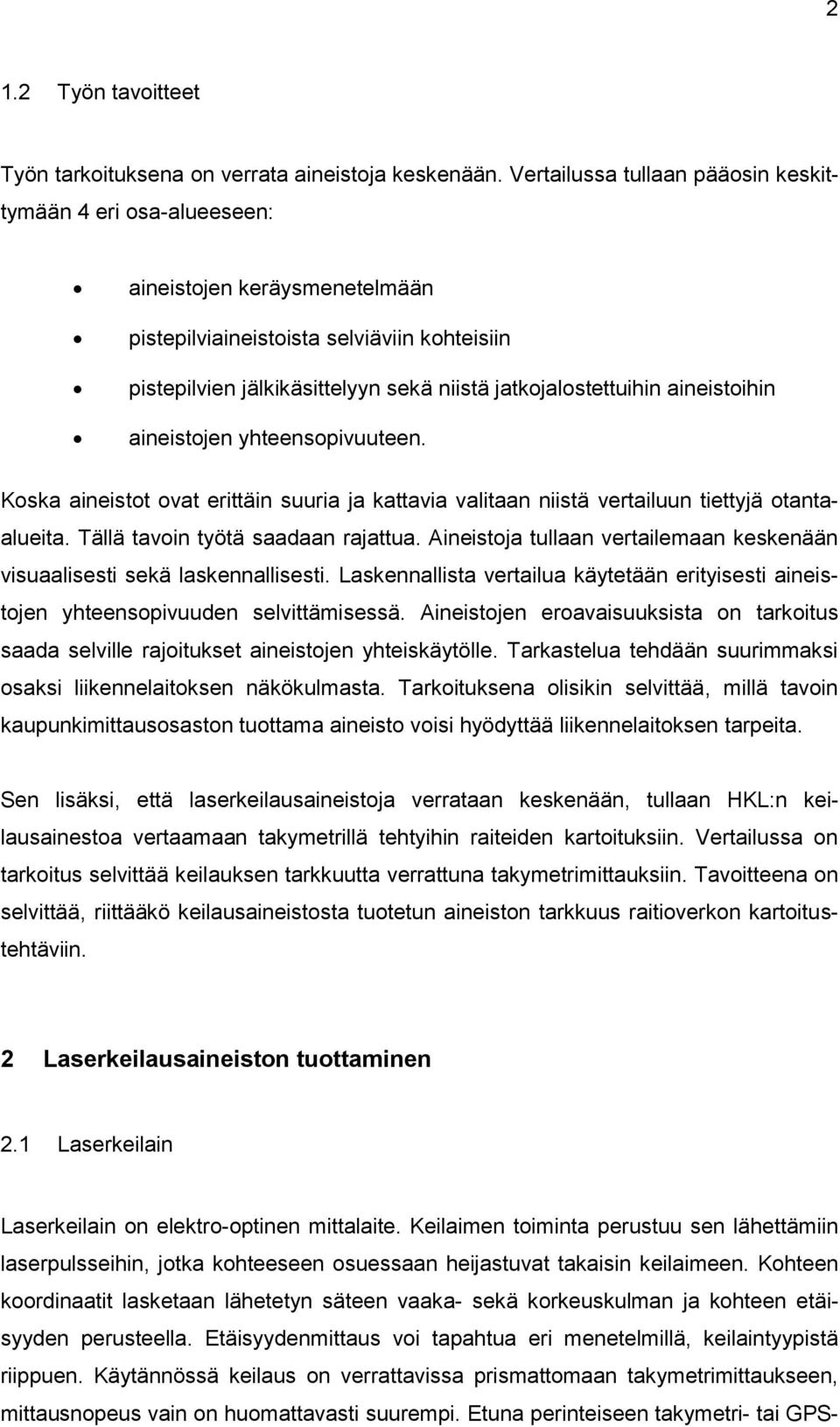 aineistoihin aineistojen yhteensopivuuteen. Koska aineistot ovat erittäin suuria ja kattavia valitaan niistä vertailuun tiettyjä otantaalueita. Tällä tavoin työtä saadaan rajattua.