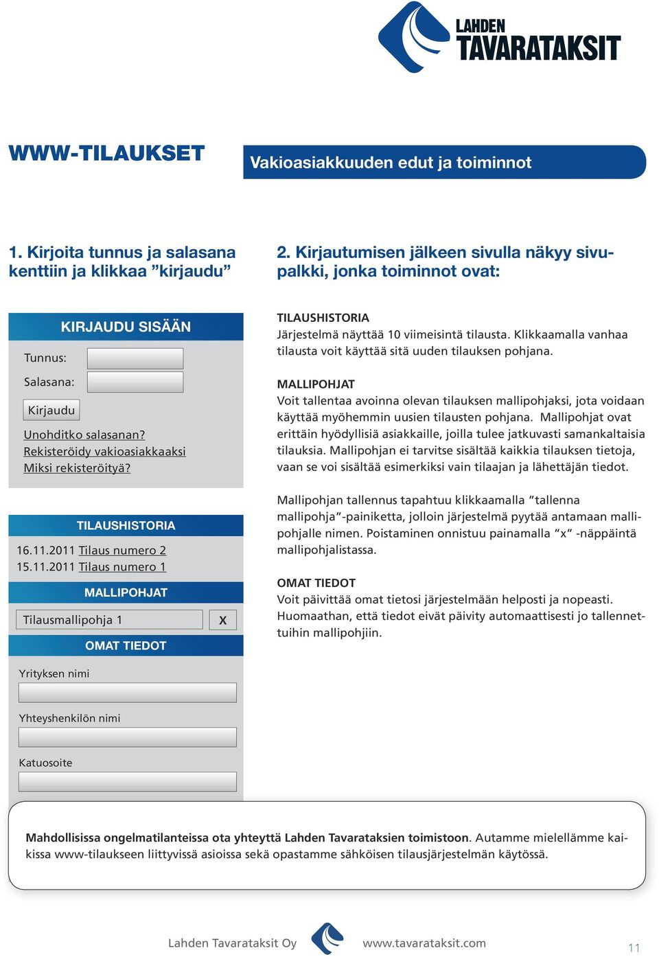 TILAUSHISTORIA Järjestelmä näyttää 10 viimeisintä tilausta. Klikkaamalla vanhaa tilausta voit käyttää sitä uuden tilauksen pohjana.