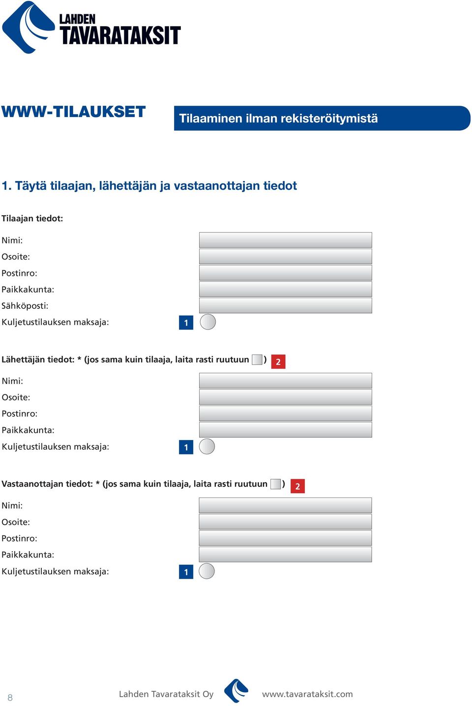 Kuljetustilauksen maksaja: 1 Lähettäjän tiedot: * (jos sama kuin tilaaja, laita rasti ruutuun ) 2 Nimi: Osoite: