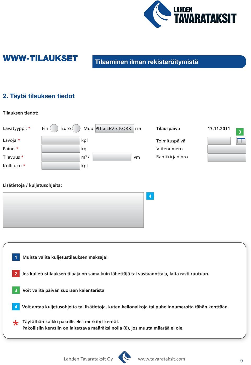 2011 Toimituspäivä Viitenumero Rahtikirjan nro 3 Lisätietoja / kuljetusohjeita: 4 1 Muista valita kuljetustilauksen maksaja!