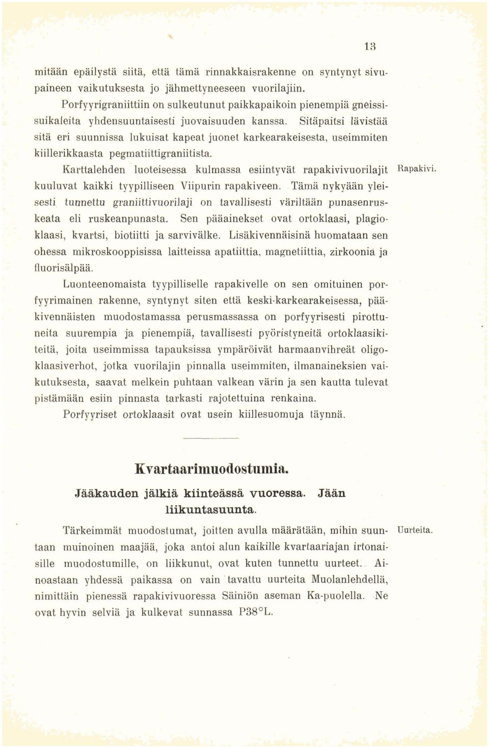 Sitäpaitsi lävistää sitä eri suunnissa lukuisat kapeat juonet karkearakeisesta, useimmiten kiillerikkaasta pegmatiittigraniitista.