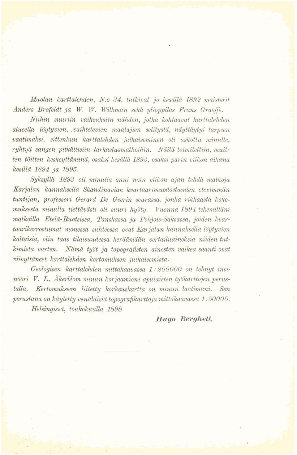 minulle, ryhtyä sangen pitkällisiin tarkastusmatkoihin. Näitä toimitettiin, muitten töitten keskeyttäminä, osaksi kesällä 1893, osaksi parin viikon aikana kesillä 1894 ja 1895. Syksyllä 1893 oli.