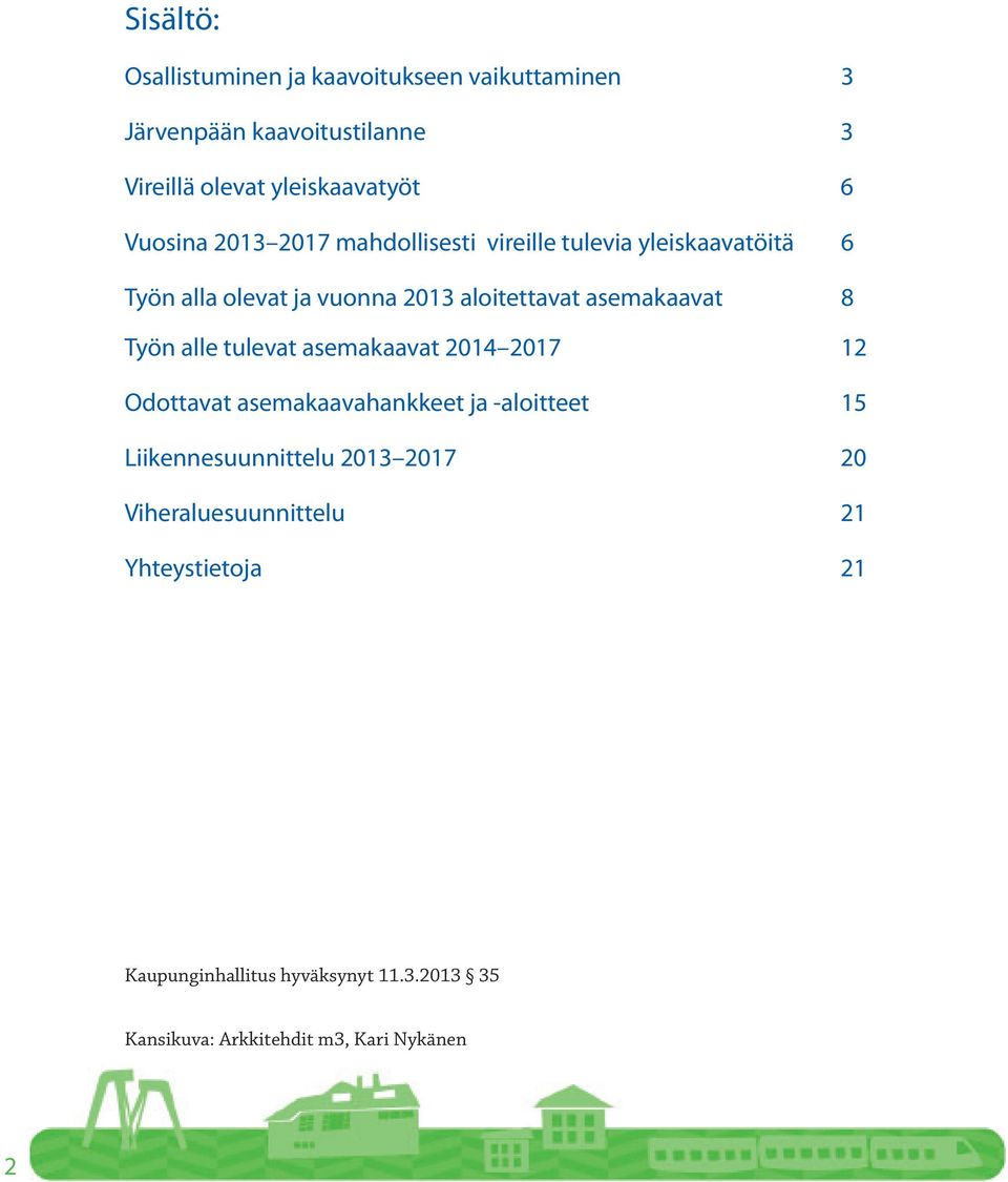 asemakaavat 8 Työn alle tulevat asemakaavat 2014 2017 12 Odottavat asemakaavahankkeet ja -aloitteet 15 Liikennesuunnittelu