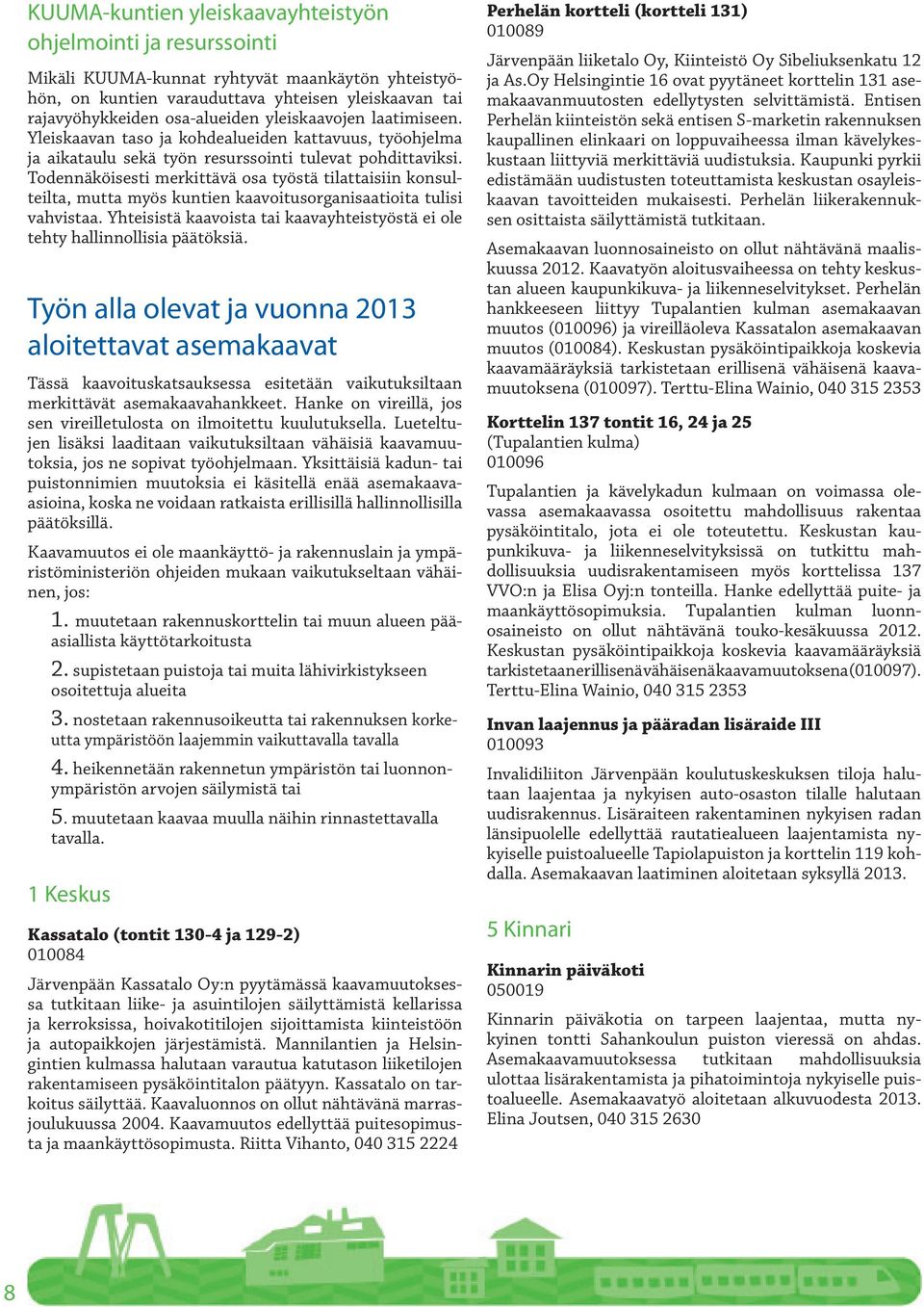 Todennäköisesti merkittävä osa työstä tilattaisiin konsulteilta, mutta myös kuntien kaavoitusorganisaatioita tulisi vahvistaa.