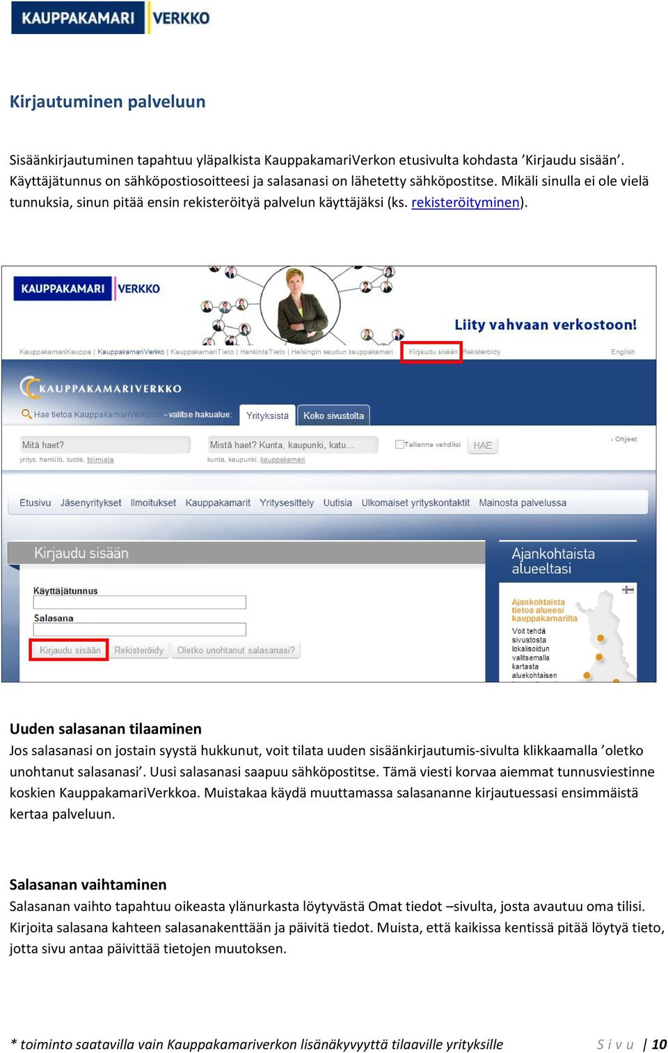 Uuden salasanan tilaaminen Jos salasanasi on jostain syystä hukkunut, voit tilata uuden sisäänkirjautumis-sivulta klikkaamalla oletko unohtanut salasanasi. Uusi salasanasi saapuu sähköpostitse.