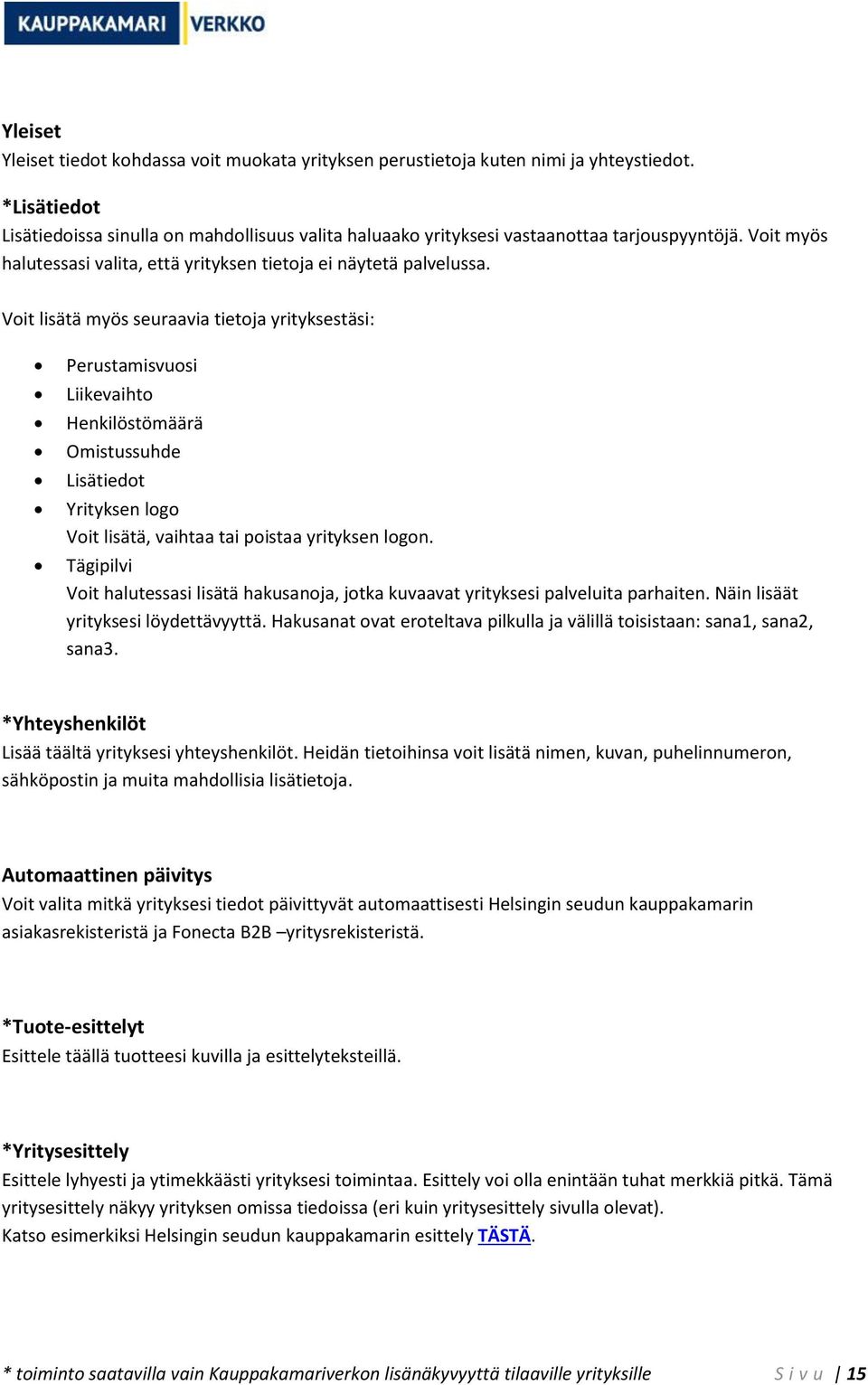 Voit lisätä myös seuraavia tietoja yrityksestäsi: Perustamisvuosi Liikevaihto Henkilöstömäärä Omistussuhde Lisätiedot Yrityksen logo Voit lisätä, vaihtaa tai poistaa yrityksen logon.