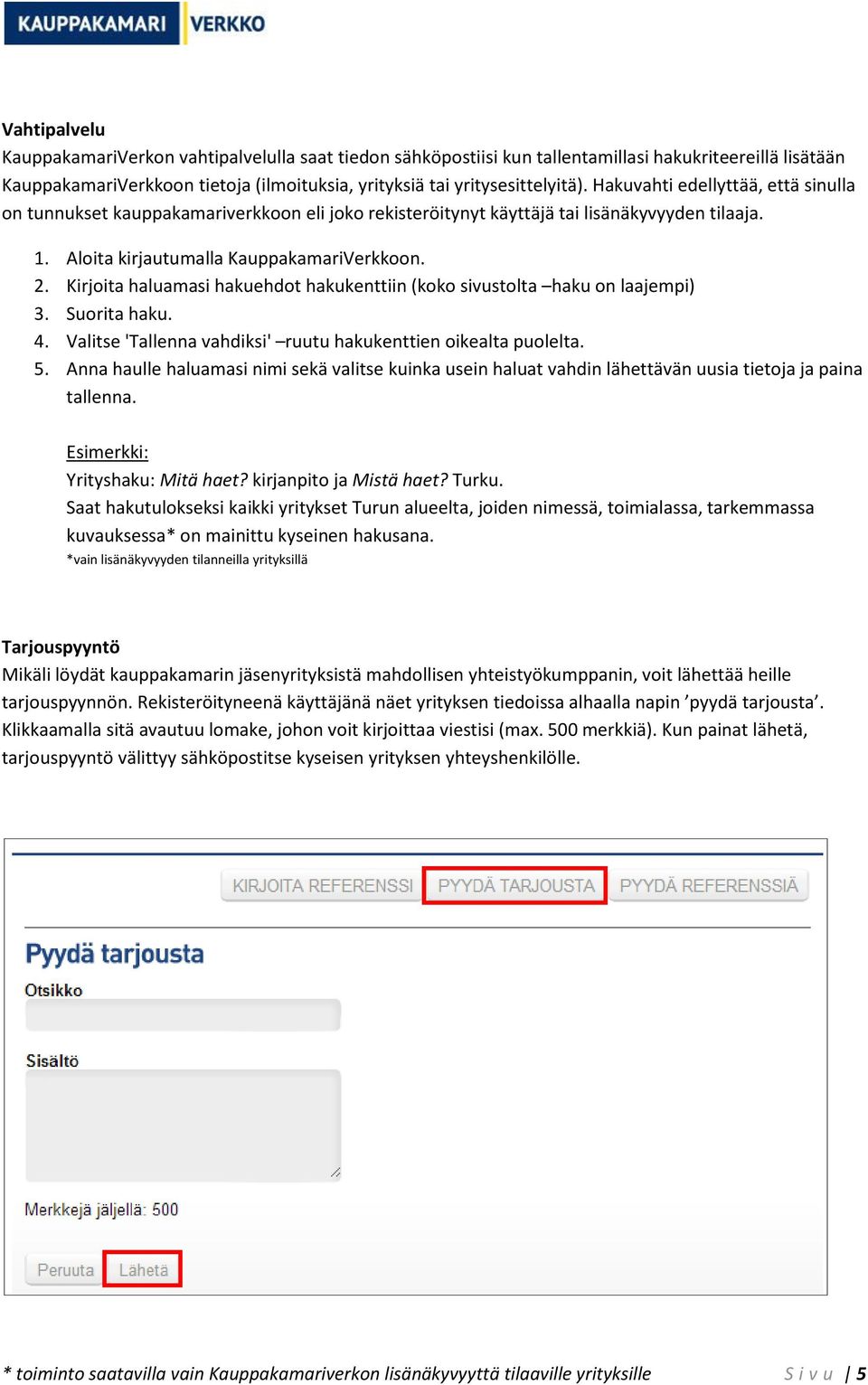 Kirjoita haluamasi hakuehdot hakukenttiin (koko sivustolta haku on laajempi) 3. Suorita haku. 4. Valitse 'Tallenna vahdiksi' ruutu hakukenttien oikealta puolelta. 5.