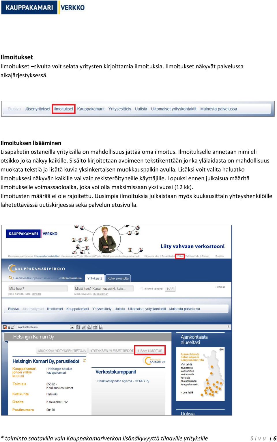 Sisältö kirjoitetaan avoimeen tekstikenttään jonka ylälaidasta on mahdollisuus muokata tekstiä ja lisätä kuvia yksinkertaisen muokkauspalkin avulla.