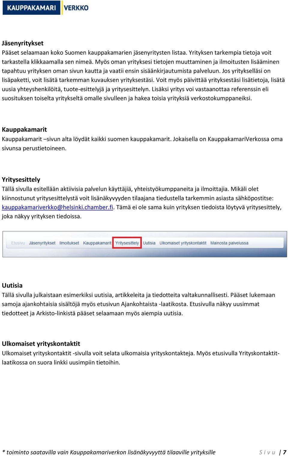Jos yritykselläsi on lisäpaketti, voit lisätä tarkemman kuvauksen yrityksestäsi. Voit myös päivittää yrityksestäsi lisätietoja, lisätä uusia yhteyshenkilöitä, tuote-esittelyjä ja yritysesittelyn.