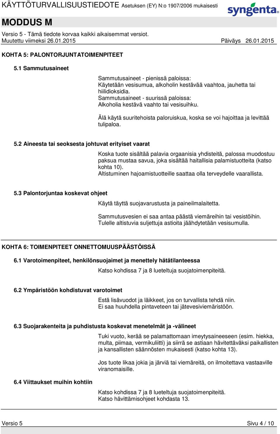 2 Aineesta tai seoksesta johtuvat erityiset vaarat Koska tuote sisältää palavia orgaanisia yhdisteitä, palossa muodostuu paksua mustaa savua, joka sisältää haitallisia palamistuotteita (katso kohta