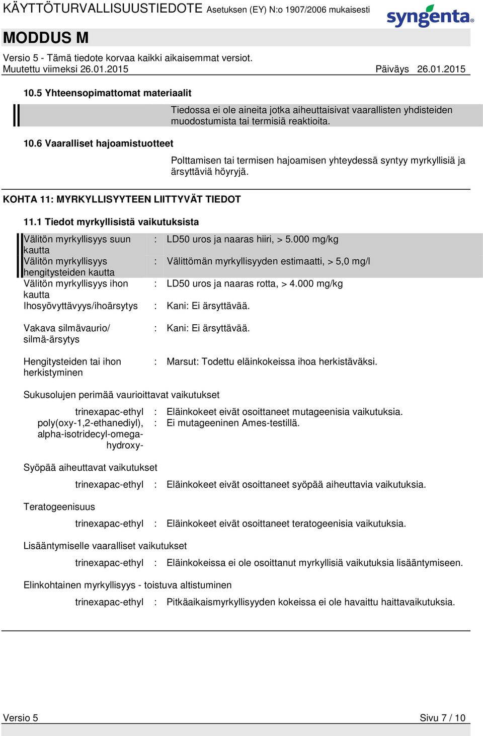 1 Tiedot myrkyllisistä vaikutuksista Välitön myrkyllisyys suun : LD50 uros ja naaras hiiri, > 5.