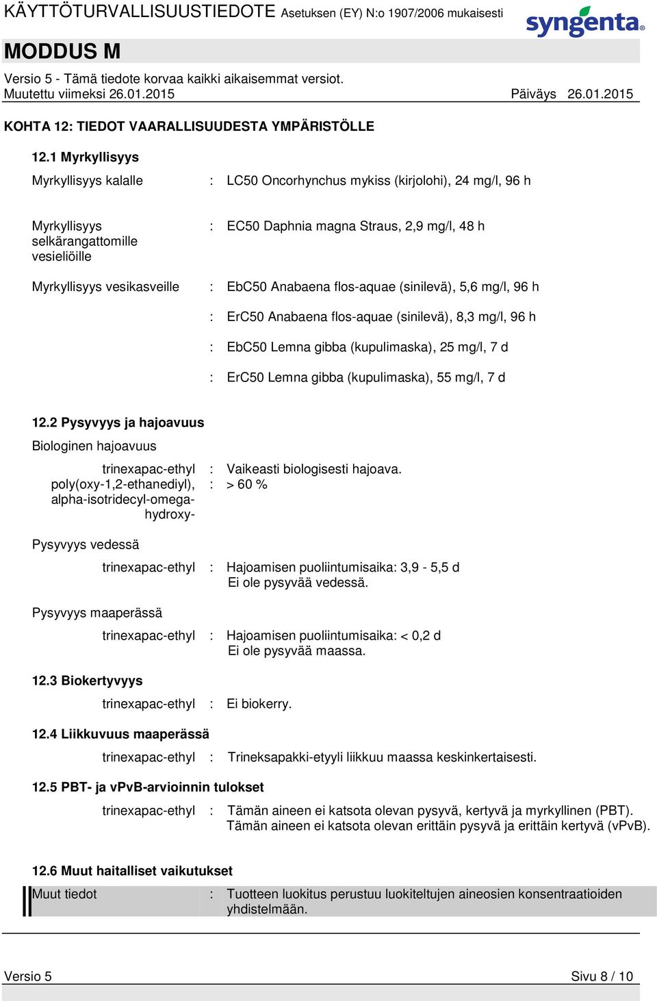 vesikasveille : EbC50 Anabaena flos-aquae (sinilevä), 5,6 mg/l, 96 h : ErC50 Anabaena flos-aquae (sinilevä), 8,3 mg/l, 96 h : EbC50 Lemna gibba (kupulimaska), 25 mg/l, 7 d : ErC50 Lemna gibba