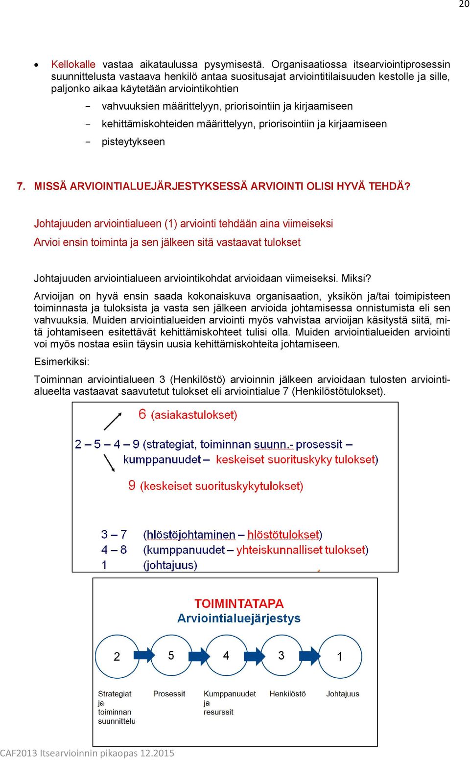 priorisointiin ja kirjaamiseen kehittämiskohteiden määrittelyyn, priorisointiin ja kirjaamiseen pisteytykseen 7. MISSÄ ARVIOINTIALUEJÄRJESTYKSESSÄ ARVIOINTI OLISI HYVÄ TEHDÄ?