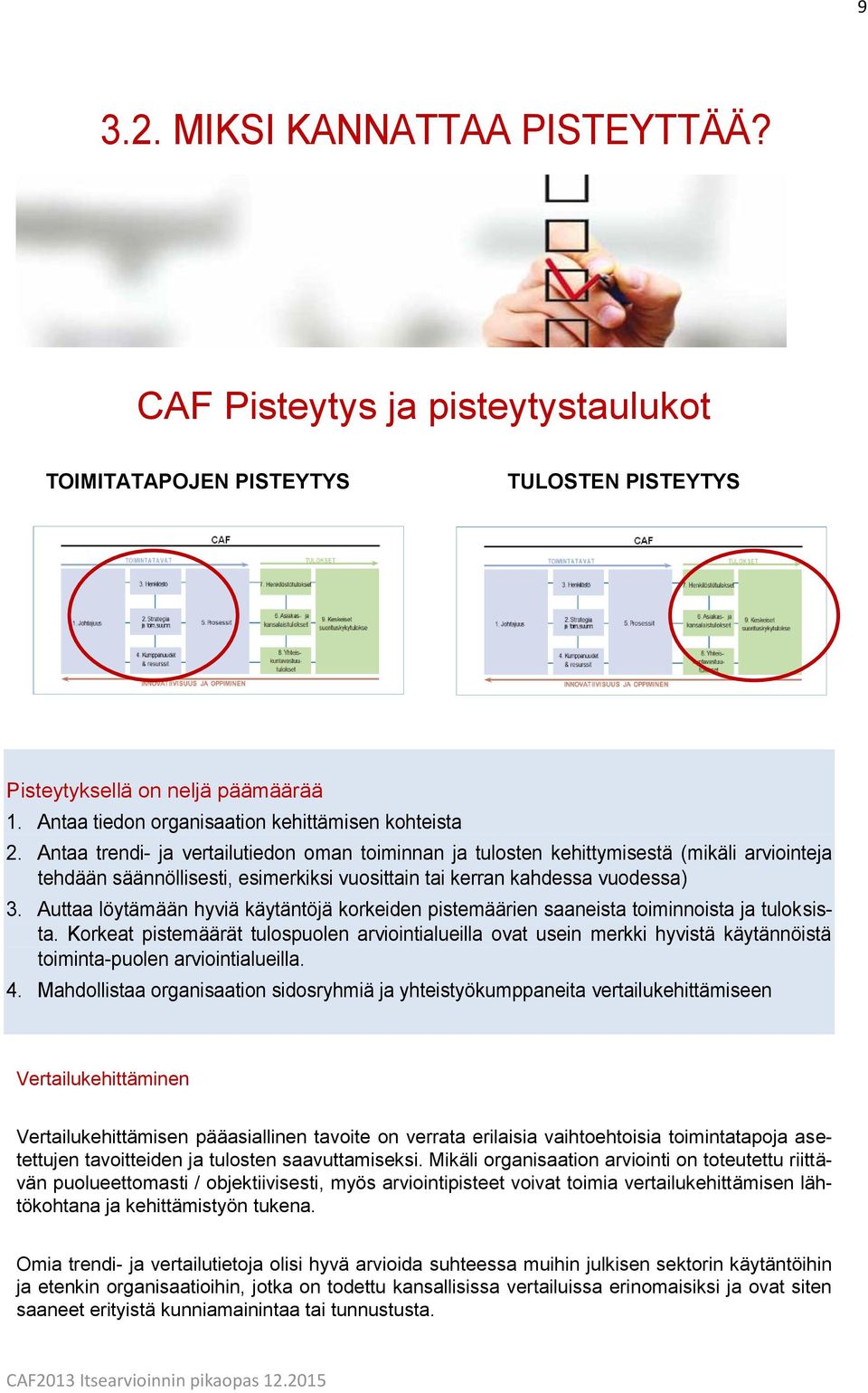 Antaa trendi- ja vertailutiedon oman toiminnan ja tulosten kehittymisestä (mikäli arviointeja tehdään säännöllisesti, esimerkiksi vuosittain tai kerran kahdessa vuodessa) 3.