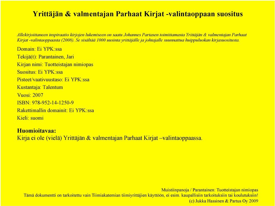 Domain: Ei YPK:ssa Tekijä(t): Parantainen, Jari Kirjan nimi: Tuotteistajan nimiopas Suositus: Ei YPK:ssa Pisteet/vaativuustaso: Ei YPK:ssa Kustantaja: Talentum