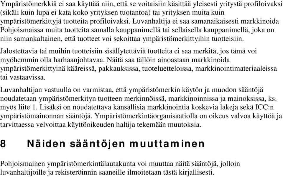 Luvanhaltija ei saa samanaikaisesti markkinoida Pohjoismaissa muita tuotteita samalla kauppanimellä tai sellaisella kauppanimellä, joka on niin samankaltainen, että tuotteet voi sekoittaa