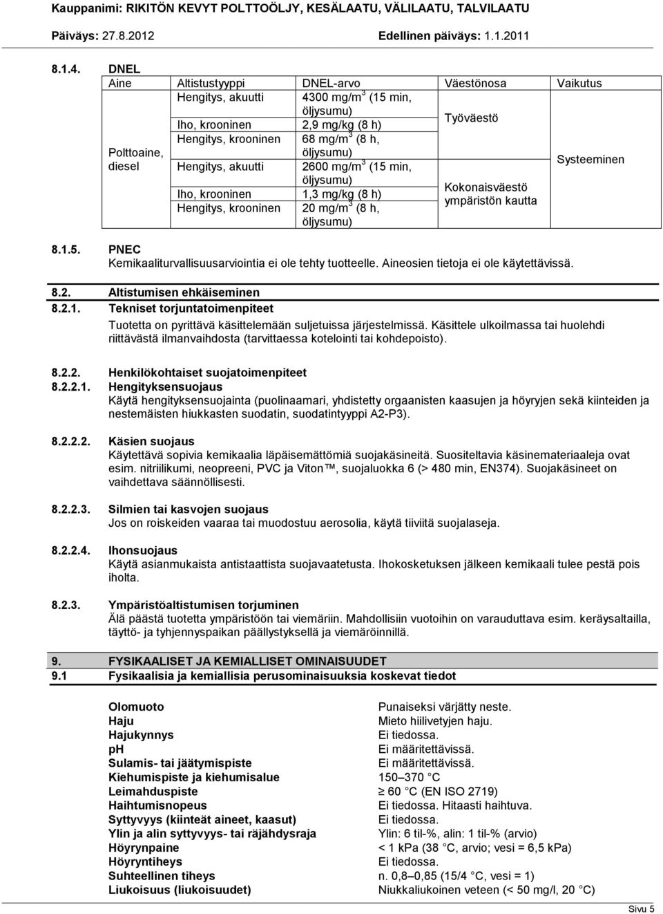 öljysumu) diesel Hengitys, akuutti 2600 mg/m 3 (15 min, Systeeminen öljysumu) Iho, krooninen 1,3 mg/kg (8 h) Hengitys, krooninen 20 mg/m 3 (8 h, öljysumu) Kokonaisväestö ympäristön kautta 8.1.5. PNEC Kemikaaliturvallisuusarviointia ei ole tehty tuotteelle.