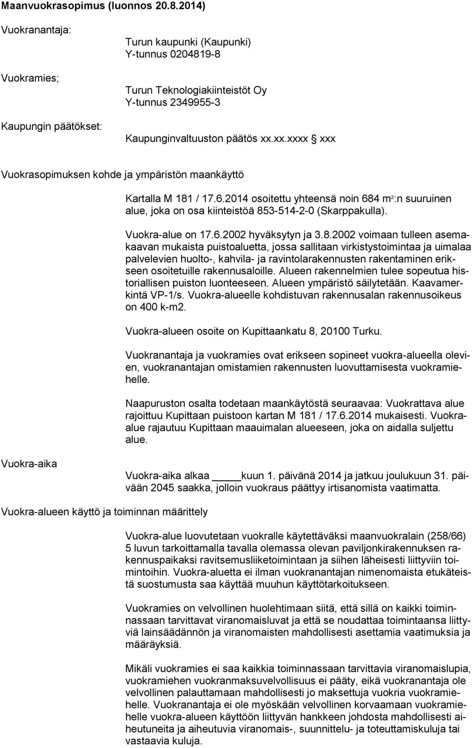 xx.xxxx xxx Vuokrasopimuksen kohde ja ympäristön maankäyttö Kartalla M 181 / 17.6.2014 osoitettu yhteensä noin 684 m 2 :n suuruinen alue, joka on osa kiinteistöä 853-514-2-0 (Skarppakulla).