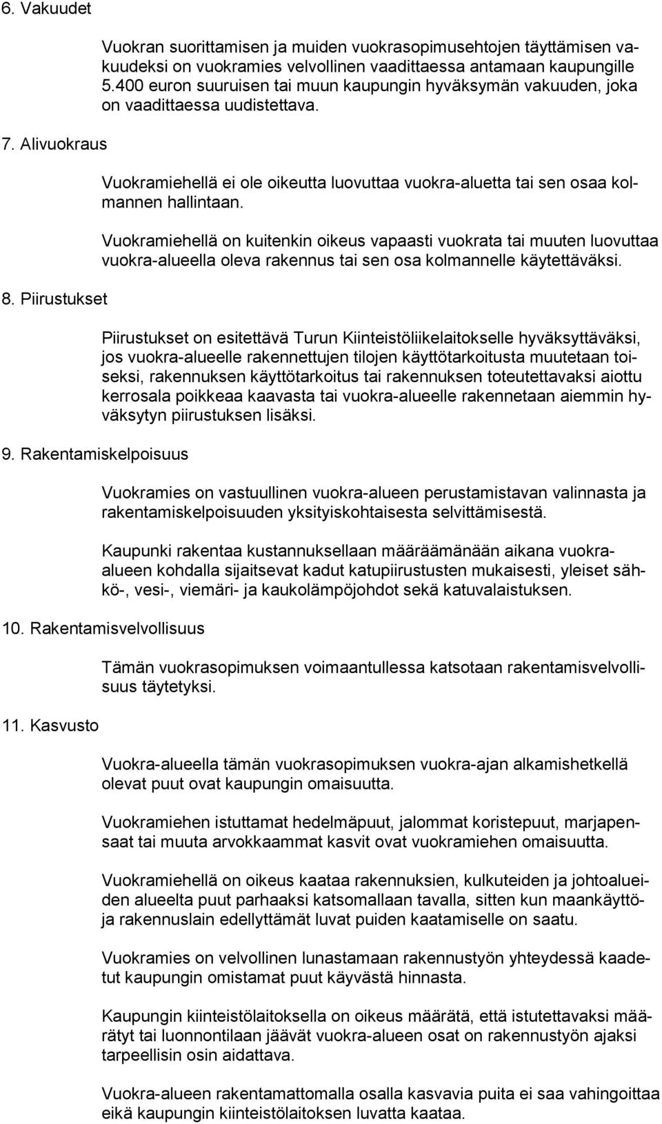 400 euron suuruisen tai muun kaupungin hyväksymän vakuuden, joka on vaadittaessa uudistettava. Vuokramiehellä ei ole oikeutta luovuttaa vuokra-aluetta tai sen osaa kolmannen hallintaan.