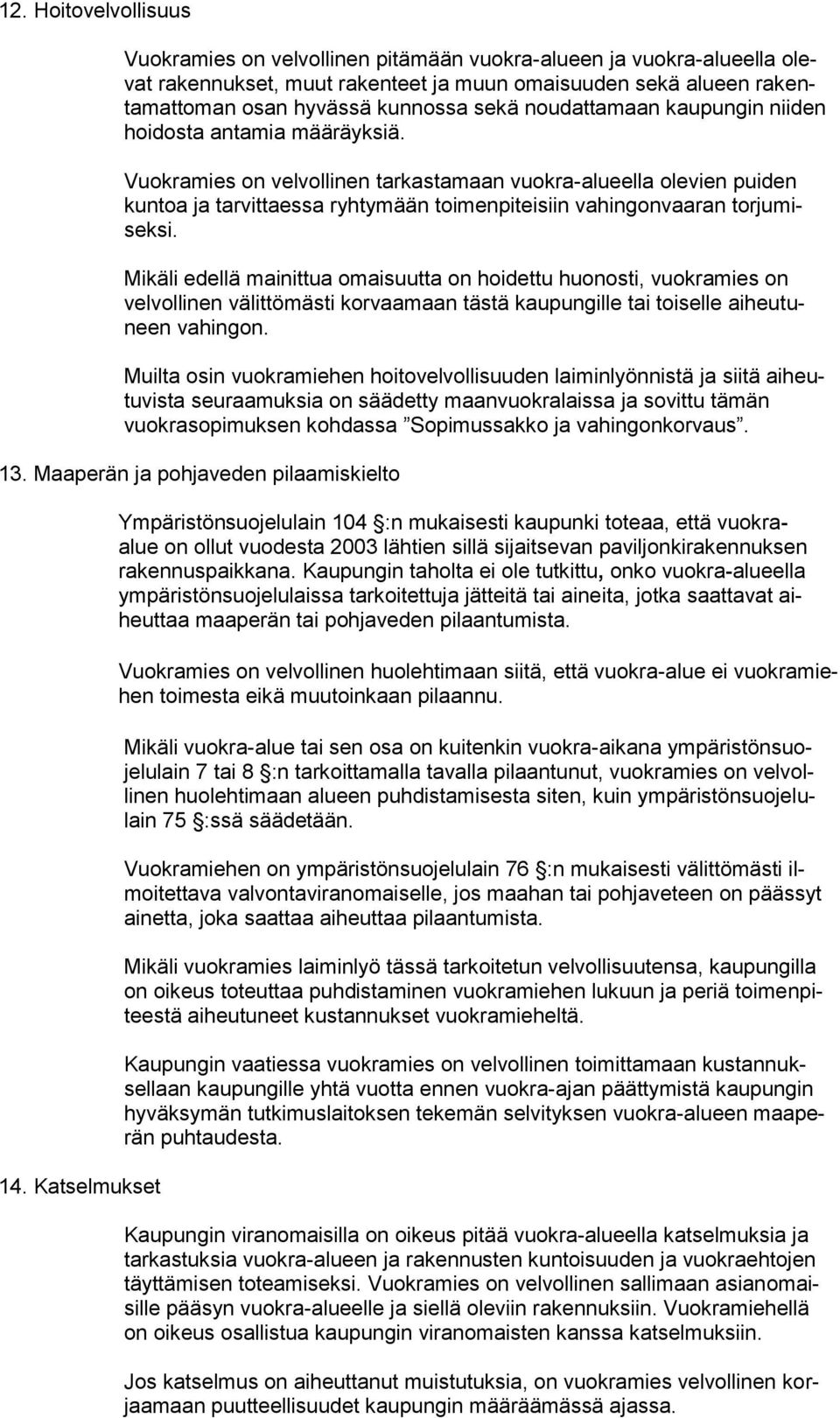 Vuokramies on velvollinen tarkastamaan vuokra-alueella olevien puiden kuntoa ja tarvittaessa ryhtymään toimenpiteisiin vahingonvaaran torjumiseksi.