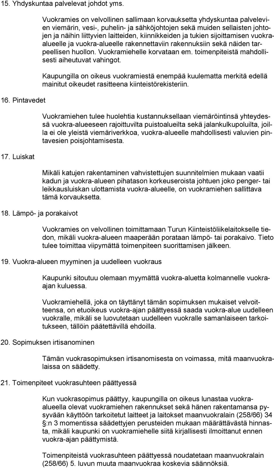 laitteiden, kiinnikkeiden ja tukien sijoittamisen vuokraalueelle ja vuokra-alueelle rakennettaviin rakennuksiin sekä näiden tarpeellisen huollon. Vuokramiehelle korvataan em.