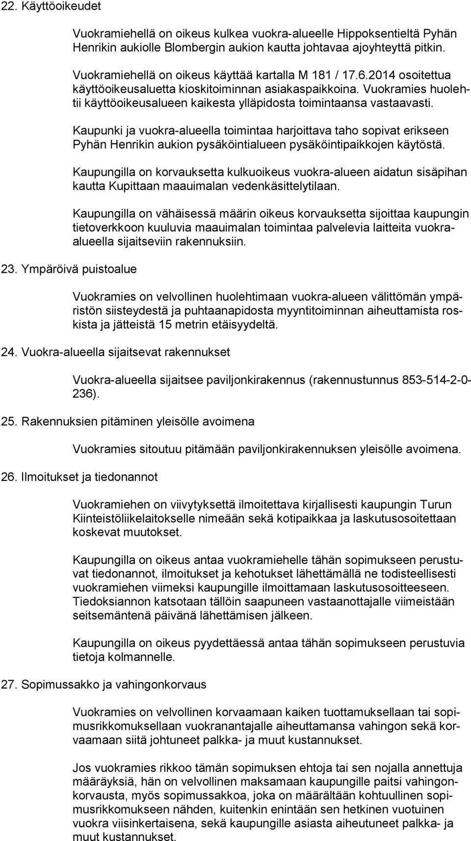 Vuokramies huolehtii käyttöoikeusalueen kaikesta ylläpidosta toimintaansa vastaavasti.