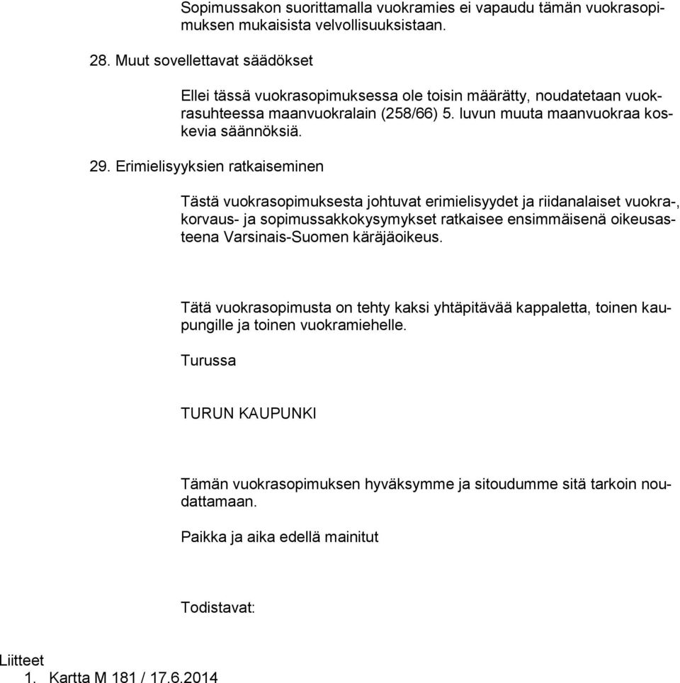 Erimielisyyksien ratkaiseminen Tästä vuokrasopimuksesta johtuvat erimielisyydet ja riidanalaiset vuokra-, korvaus- ja sopimussakkokysymykset ratkaisee ensimmäisenä oikeusasteena Varsinais-Suomen